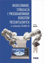 Modelowanie, symulacja i programowanie robotów przemysłowych w środowisku Delmia V6 Słota Adam