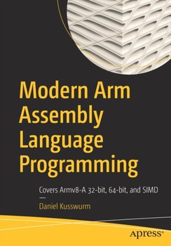 Modern Arm Assembly Language Programming: Covers Armv8-A 32-bit, 64-bit, and SIMD - Daniel Kusswurm
