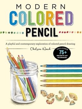 Modern Colored Pencil: A playful and contemporary exploration of colored pencil drawing - Includes 7 - Chelsea Ward