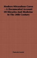 Modern Miraculous Cures - A Documented Account of Miracles and Medicine in the 20th Century - Francois Leuret