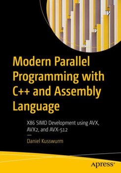 Modern Parallel Programming with C++ and Assembly Language: X86 SIMD Development Using AVX, AVX2, and AVX-512 - Daniel Kusswurm