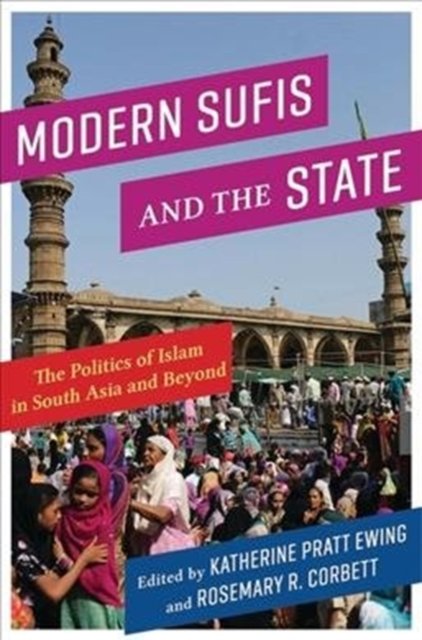 Modern Sufis and the State: The Politics of Islam in South Asia and ...