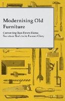Modernising Old Furniture - Converting Run Down Home Furniture Back to its Former Glory - Anon