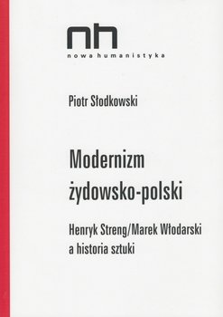 Modernizm żydowsko-polski. Henryk Streng/Marek Włodarski a historia sztuki - Słodkowski Piotr