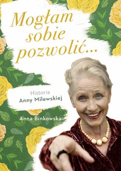 Mogłam sobie pozwolić. Historia Anny Milewskiej - Binkowska Anna