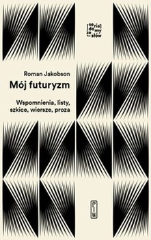 Mój futuryzm. Wspomnienia, listy, szkice, wiersze, proza - Jakobson Roman