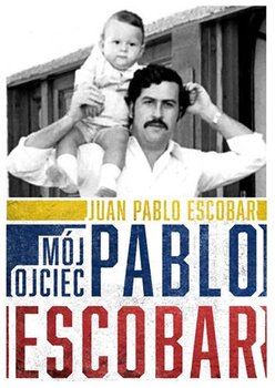 Mój ojciec Pablo Escobar - Escobar Juan Pablo