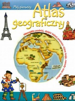Mój pierwszy atlas geograficzny - Opracowanie zbiorowe