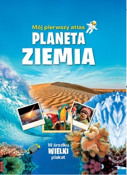 Mój pierwszy atlas. Planeta Ziemia - Opracowanie zbiorowe