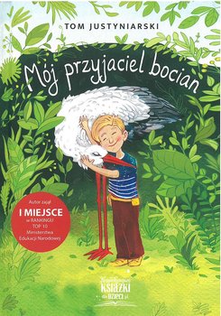 Mój przyjaciel bocian. O zwierzętach i prawdziwej przyjaźni - Justyniarski Tom