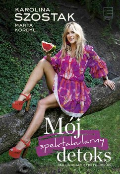 Mój spektakularny detoks - Szostak Karolina, Kordyl Marta