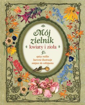 Mój zielnik. Kwiaty i zioła - Opracowanie zbiorowe