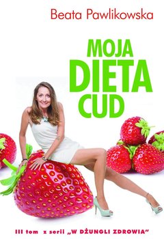 Moja dieta cud. W dżungli zdrowia. Tom 3 - Pawlikowska Beata
