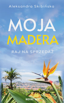 Moja Madera: Raj na sprzedaż - Skibińska Aleksandra