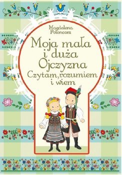 Moja mała i duża Ojczyzna. Czytam, rozumiem i wiem - Poloncarz Magdalena