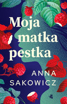 Moja matka pestka Sakowicz Anna