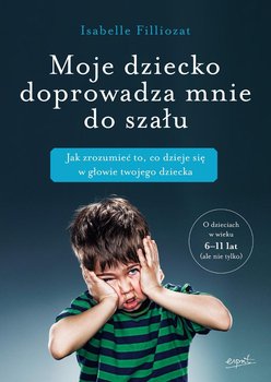 Moje dziecko doprowadza mnie do szału - Filliozat Isabelle