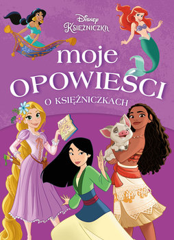 Moje opowieści o księżniczkach. Disney - Opracowanie zbiorowe