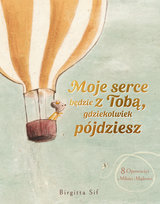Moje serce będzie z Tobą, gdziekolwiek pójdziesz. 8 opowieści o miłości i mądrości Birgitta Sif