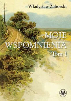 Moje wspomnienia. Tom 1 - Zahorski Władysław