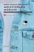 Molestowanie moralne. Perwersyjna przemoc w życiu codziennym Hirigoyen Marie-France