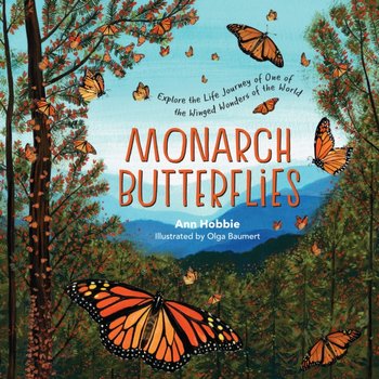 Monarch Butterflies Explore the Life Journey of One of the Winged Wonders of the World - Ann Hobbie