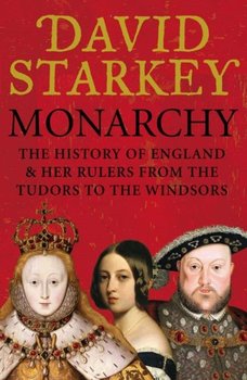 Monarchy: England and her Rulers from the Tudors to the Windsors - Nicholl Kati, Starkey David