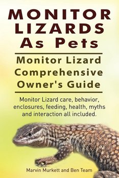 Monitor Lizards As Pets. Monitor Lizard Comprehensive Owner's Guide. Monitor Lizard care, behavior, enclosures, feeding, health, myths and interaction all included. - Murkett Marvin