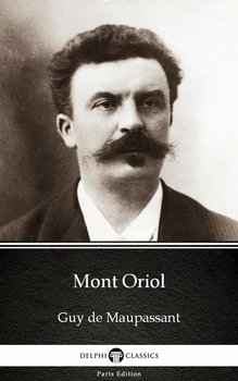 Mont Oriol by Guy de Maupassant - Delphi Classics (Illustrated) - De Maupassant Guy