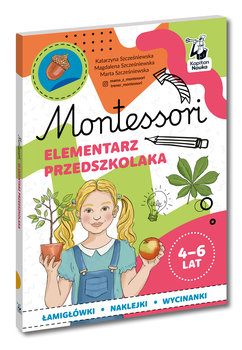 Montessori. Elementarz przedszkolaka 4-6 lat - Szcześniewska Katarzyna, Szcześniewska Magdalena, Marta Szcześniewska