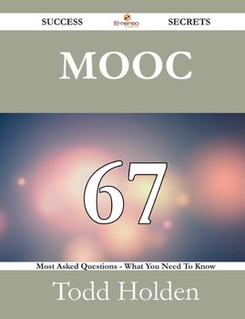 MOOC 67 Success Secrets - 67 Most Asked Questions On MOOC - What You Need To Know - Holden Todd
