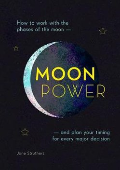 Moonpower: How to Work with the Phases of the Moon and Plan Your Timing for Every Major Decision - Struthers Jane