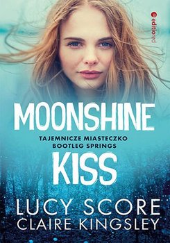 Moonshine Kiss. Tajemnicze miasteczko Bootleg Springs - Lucy Score, Claire Kingsley