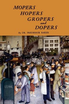 Mopers, Hopers, Gropers, and Dopers - Bailes Frederick W.