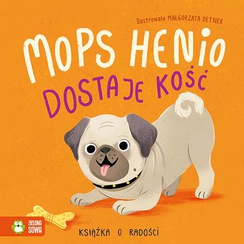 Mops Henio dostaje kość. Książka o radości - Piasecka-Byra Anna