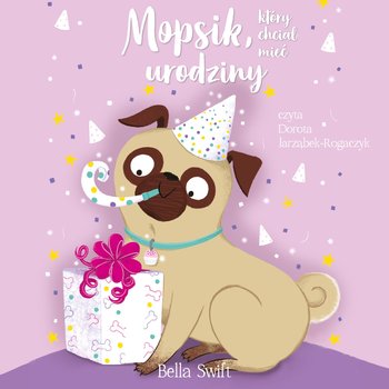 Mopsik, który chciał mieć urodziny - audiobook - Swift Bella