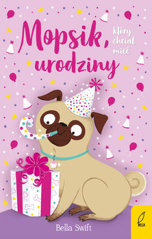 Mopsik, który chciał mieć urodziny - Swift Bella
