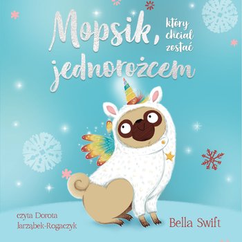 Mopsik, który chciał zostać jednorożcem - audiobook - Swift Bella