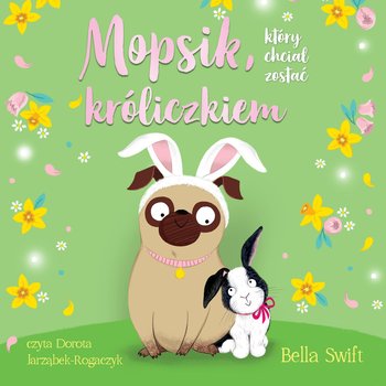 Mopsik, który chciał zostać króliczkiem - audiobook - Swift Bella