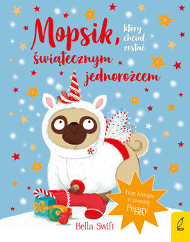 Mopsik, który chciał zostać świątecznym jednorożcem - Swift Bella