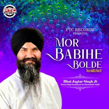 Mor Babihe Bolde - Bhai Jagtar Singh Ji Hazuri Ragi Sachkhand Sri Harmandir Sahib