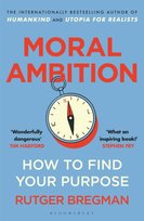 Moral Ambition : How to Find Your Purpose Bregman Rutger