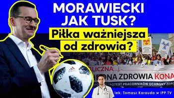 Morawiecki jak Tusk? Piłka ważniejsza od zdrowia? #ProtestMedyków - Idź Pod Prąd Nowości - podcast - Opracowanie zbiorowe