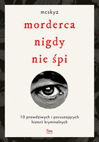Morderca nigdy nie śpi. 10 prawdziwych i poruszających historii kryminalnych McSkyz