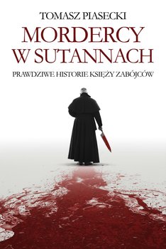 Mordercy w sutannach. Prawdziwe historie księży zabójców - ebook EPUB - Piasecki Tomasz