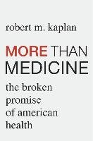 More Than Medicine: The Broken Promise of American Health - Kaplan Robert M.