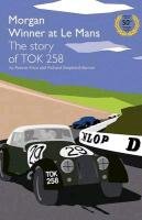 Morgan Winner at Le Mans 1962 The Story of TOK258 - Price Ronnie, Shepherd-Barron Richard