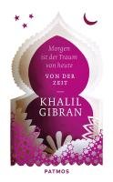 Morgen ist der Traum von heute - Gibran Khalil