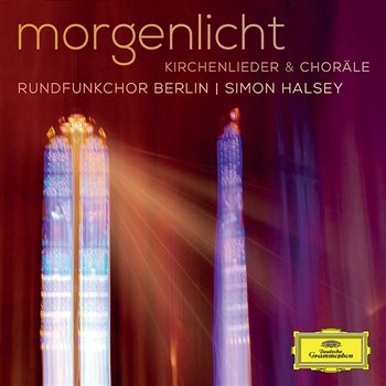 Morgenlicht - Kirchenlieder & Choräle - Rundfunkchor Berlin, Simon Halsey