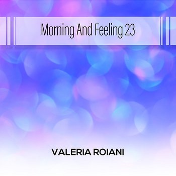 Morning And Feeling 23 - Valeria Roiani